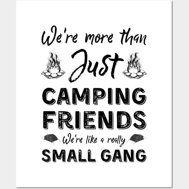 We're More Than Just Camping Friends We're Like A Really Small Gang Wall Art by JustBeSatisfied